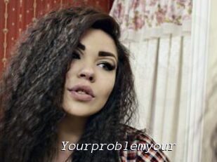 Yourproblemyour